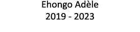 Ehongo Adèle 2019 - 2023