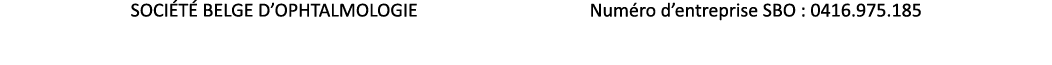 Société Belge d Ophtalmologie                   Numéro d entreprise SBO : 0416 975 185