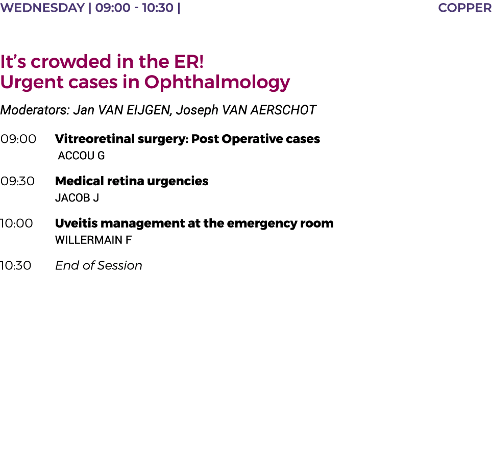 Wednesday   09:00 - 10:30   COPPER  It s crowded in the ER  Urgent cases in Ophthalmology Moderators: Jan VAN EIJGEN,   