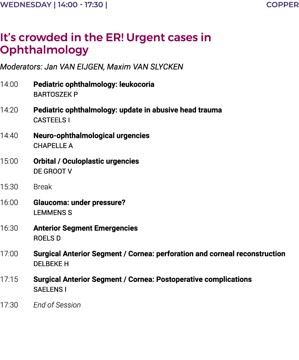 Wednesday   14:00 - 17:30   COPPER  It s crowded in the ER  Urgent cases in Ophthalmology Moderators: Jan VAN EIJGEN,   