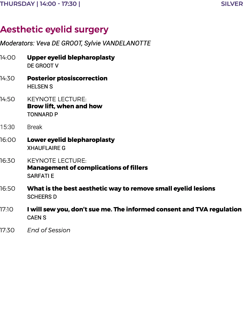 THURSDAY   14:00 - 17:30   SILVER  Aesthetic eyelid surgery Moderators: Veva DE GROOT, Sylvie VANDELANOTTE 14:00 Uppe   