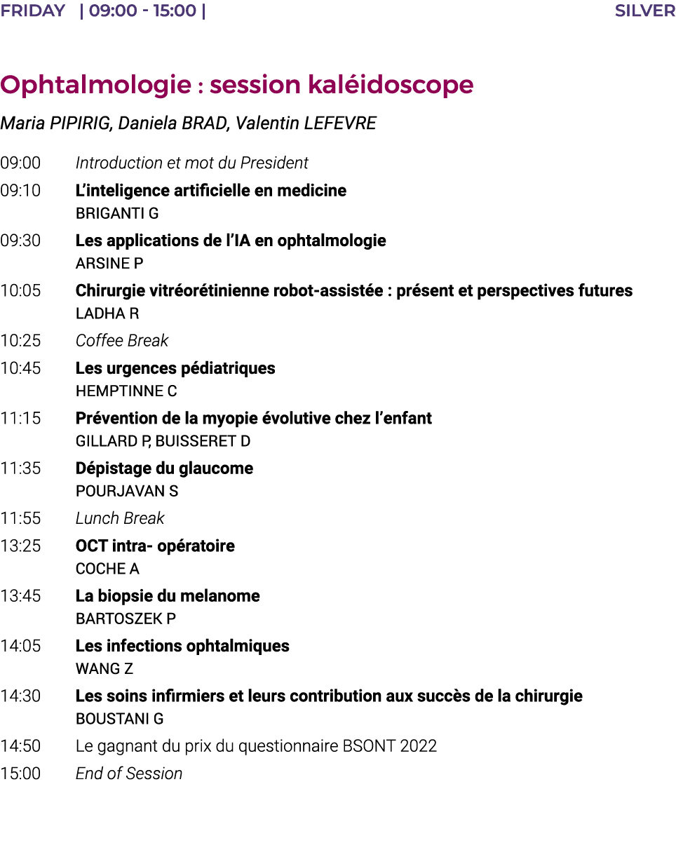 Friday    09:00 - 15:00   silver  Ophtalmologie : session kaléidoscope Maria PIPIRIG, Daniela BRAD, Valentin LEFEVRE    