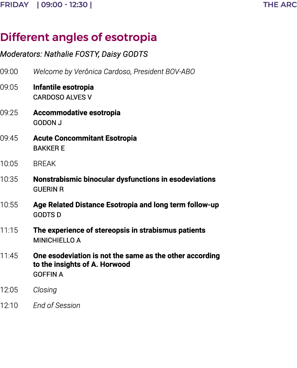 FRIDAY    09:00 - 12:30   THE ARC  Different angles of esotropia Moderators: Nathalie FOSTY, Daisy GODTS 09:00 Welcom   