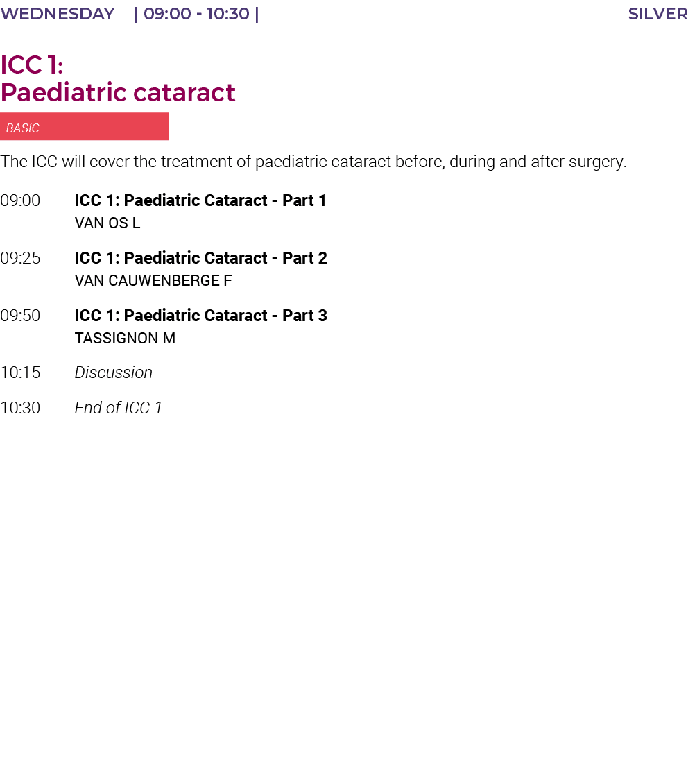 Wednesday    09:00 - 10:30   SILVER ICC 1: Paediatric cataract  BASIC The ICC will cover the treatment of paediatric    