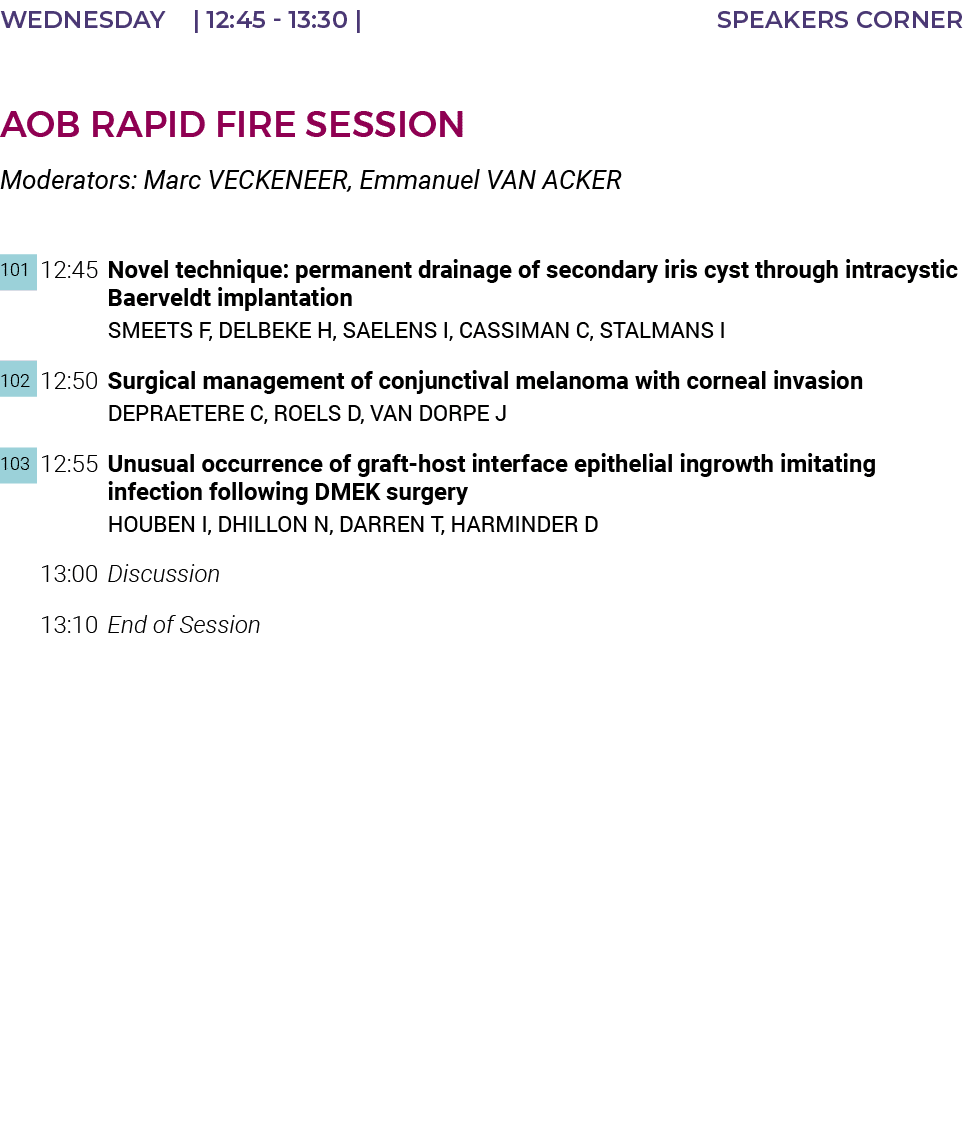 Wednesday    12:45 - 13:30   SPEAKERS CORNER  AOB RAPID FIRE SESSION Moderators: Marc VECKENEER, Emmanuel VAN ACKER     