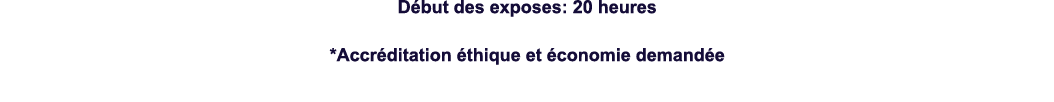 Début des exposes: 20 heures *Accréditation éthique et économie demandée