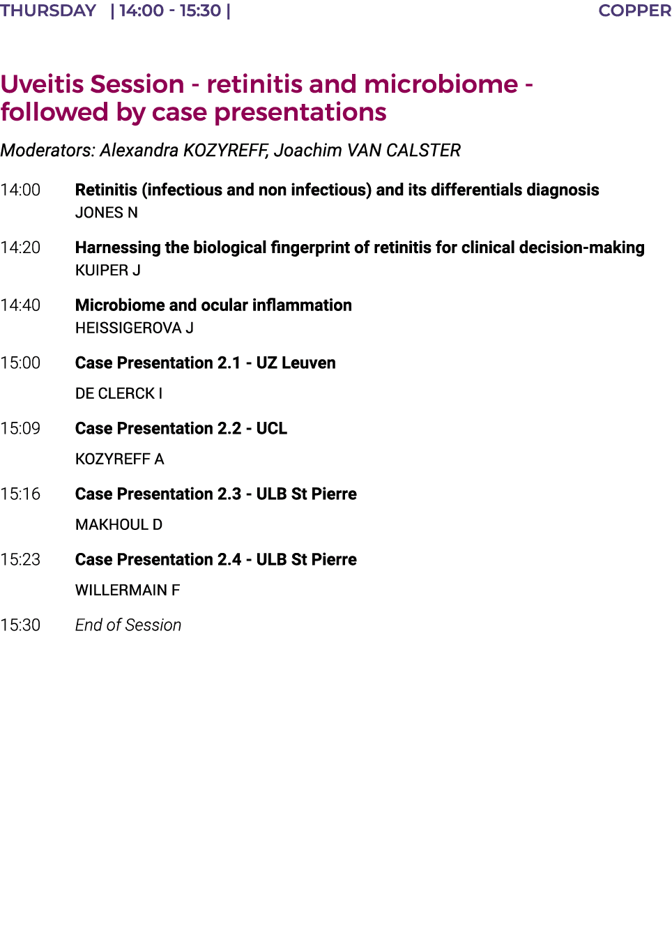 THURSDAY    14:00 - 15:30   COPPER  Uveitis Session - retinitis and microbiome - followed by case presentations Moder   