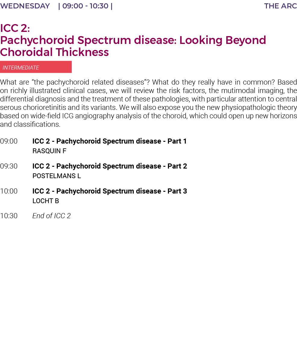Wednesday    09:00 - 10:30   THE ARC ICC 2: Pachychoroid Spectrum disease: Looking Beyond Choroidal Thickness  INTERM   