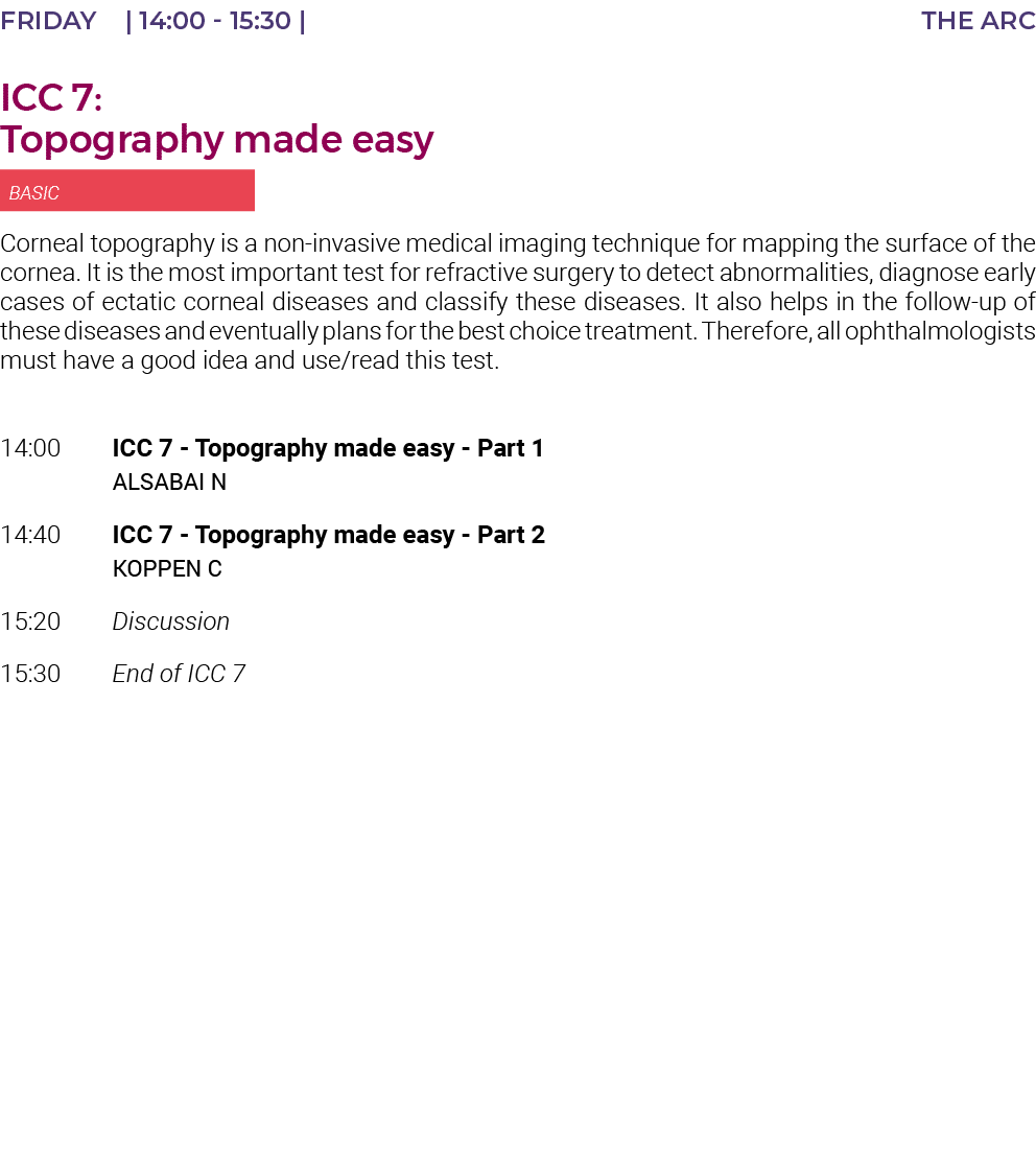 FRIDAY    14:00 - 15:30   THE ARC ICC 7: Topography made easy  BASIC Corneal topography is a non-invasive medical ima   