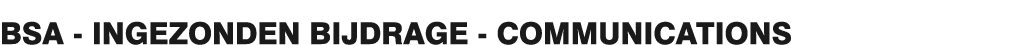 BSA - INGEZONDEN BIJDRAGE - COMMUNICATIONS