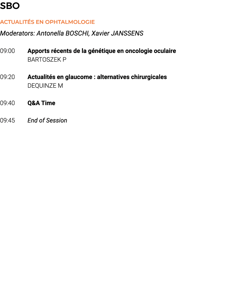 SBO Actualités en Ophtalmologie Moderators: Antonella BOSCHI, Xavier JANSSENS 09:00 Apports récents de la génétique e   