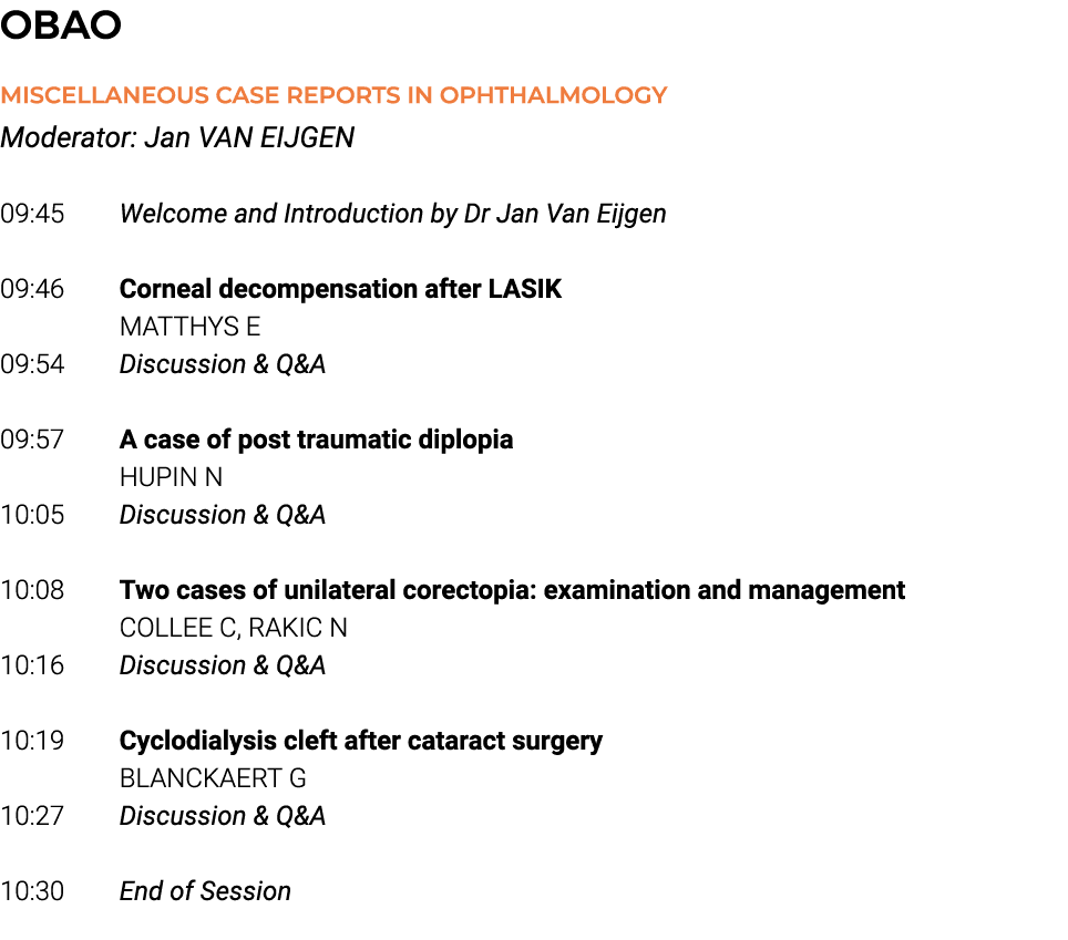 OBAO Miscellaneous case reports in Ophthalmology Moderator: Jan VAN EIJGEN 09:45 Welcome and Introduction by Dr Jan V   
