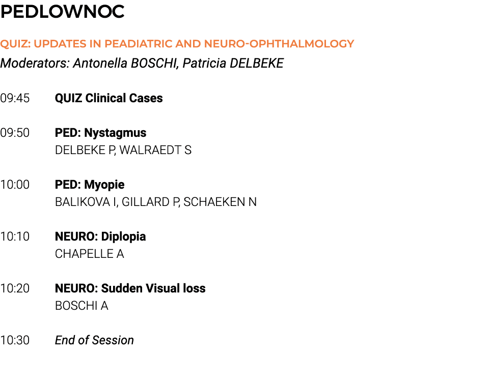 PEDLOWNOC Quiz: Updates in Peadiatric and Neuro-Ophthalmology Moderators: Antonella BOSCHI, Patricia DELBEKE   09:45    