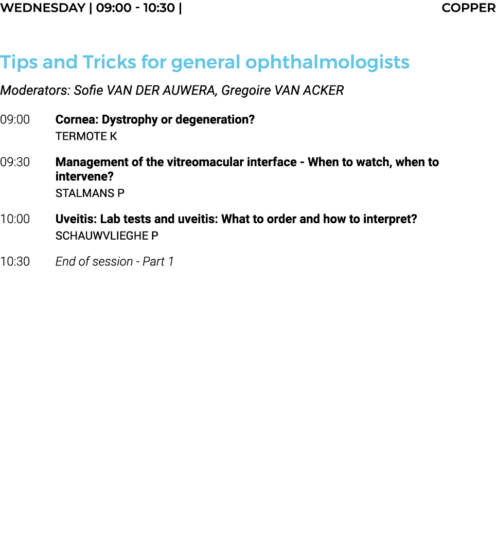 Wednesday   09:00 - 10:30   COPPER  Tips and Tricks for general ophthalmologists Moderators: Sofie VAN DER AUWERA, Gr   