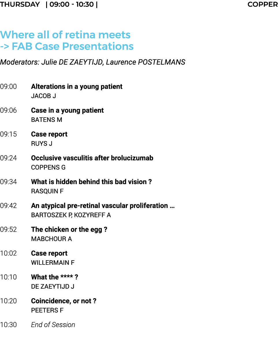 THURSDAY    09:00 - 10:30   COPPER  Where all of retina meets -  FAB Case Presentations Moderators: Julie DE ZAEYTIJD   