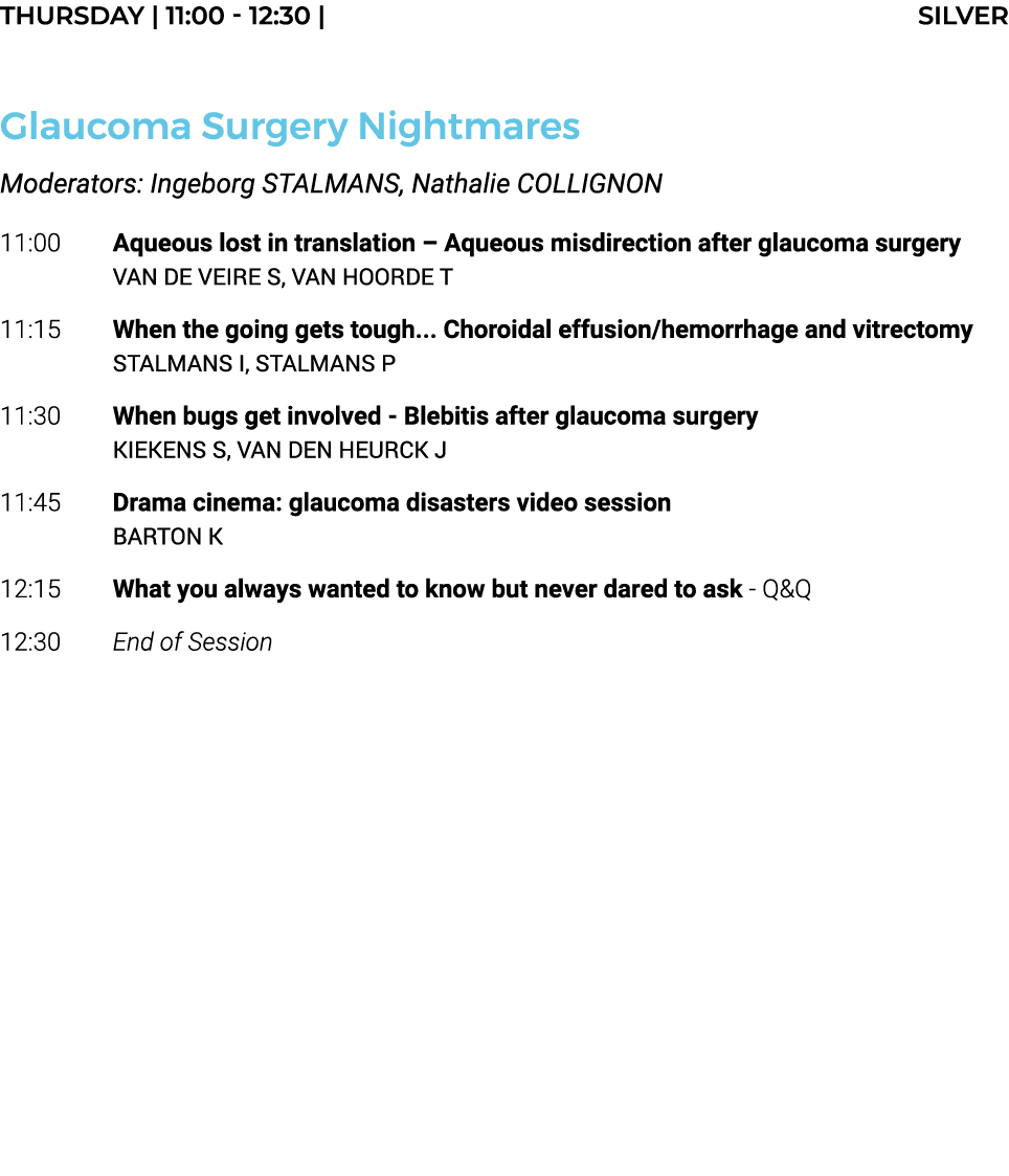 Thursday   11:00 - 12:30   SILVER  Glaucoma Surgery Nightmares Moderators: Ingeborg STALMANS, Nathalie COLLIGNON 11:0   