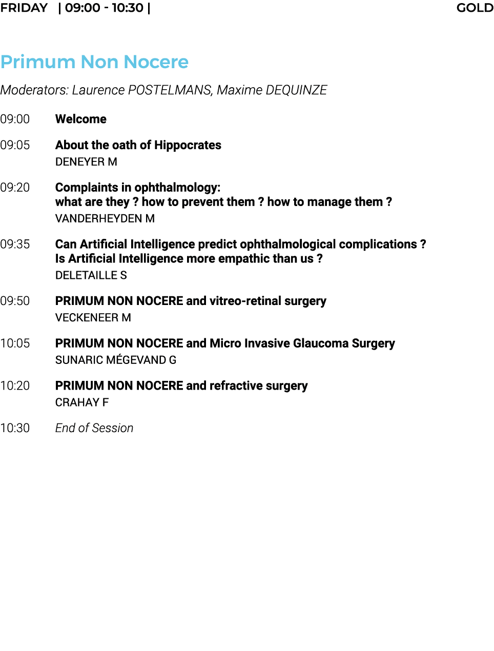 FRIDAY    09:00 - 10:30   GOLD  Primum Non Nocere Moderators: Laurence POSTELMANS, Maxime DEQUINZE 09:00 Welcome 09:0   