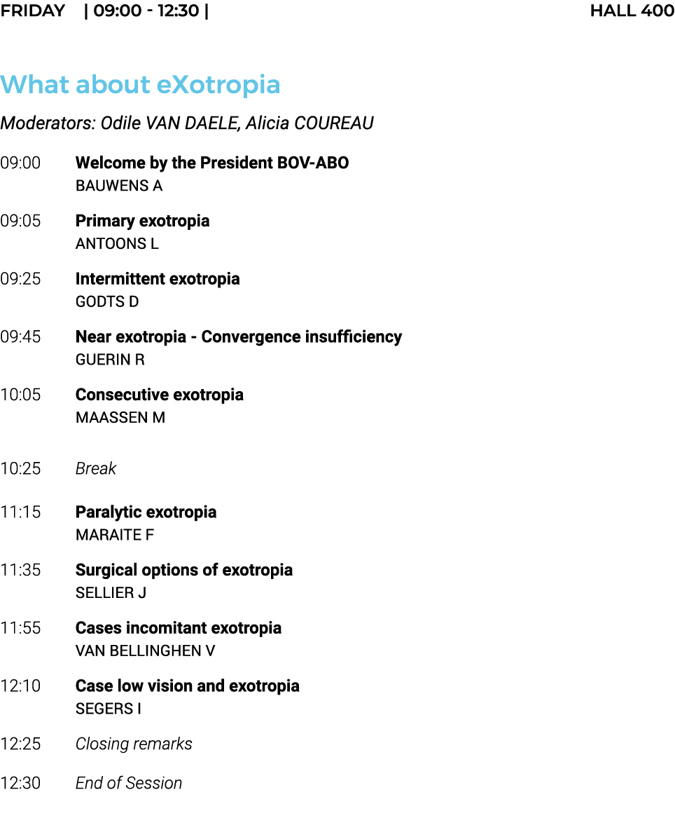 FRIDAY    09:00 - 12:30   HALL 400  What about eXotropia Moderators: Odile VAN DAELE, Alicia COUREAU 09:00 Welcome by   