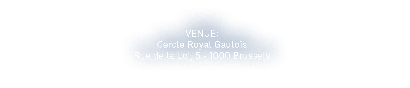 VENUE:  Cercle Royal Gaulois Rue de la Loi, 5 - 1000 Brussels 