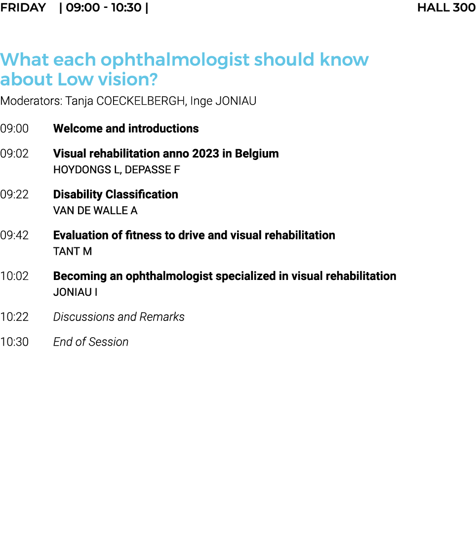 FRIDAY    09:00 - 10:30   hall 300  What each ophthalmologist should know about Low vision  Moderators: Tanja COECKEL   