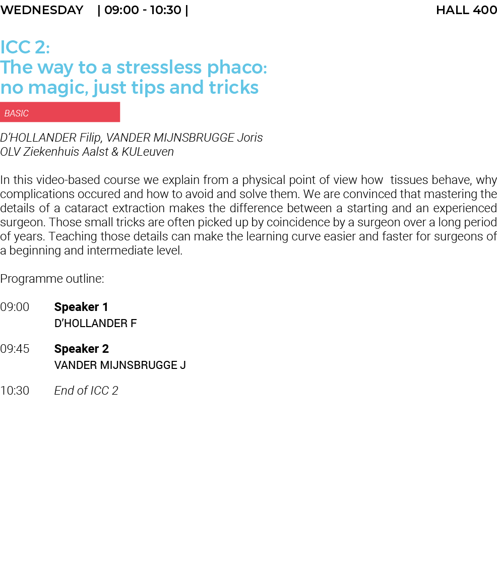 Wednesday    09:00 - 10:30   HALL 400 ICC 2: The way to a stressless phaco: no magic, just tips and tricks  BASIC D H   