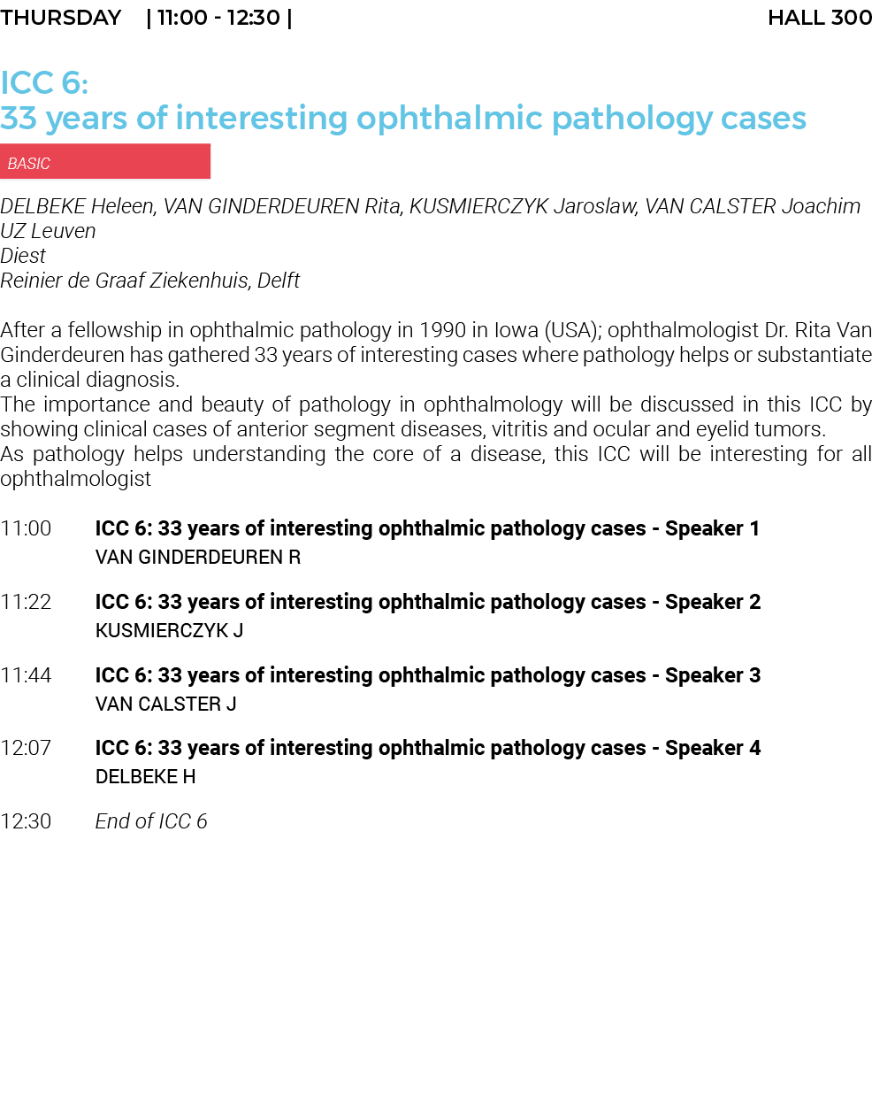 THURSDAY    11:00 - 12:30   HALL 300 ICC 6: 33 years of interesting ophthalmic pathology cases  BASIC DELBEKE Heleen,   