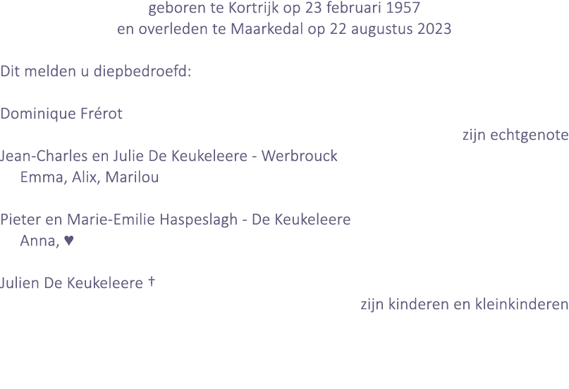 geboren te Kortrijk op 23 februari 1957 en overleden te Maarkedal op 22 augustus 2023 Dit melden u diepbedroefd: Domi   
