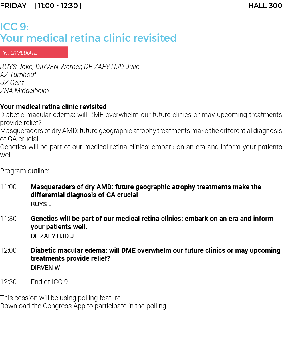 FRIDAY    11:00 - 12:30   HALL 300 ICC 9: Your medical retina clinic revisited  INTERMEDIATE RUYS Joke, DIRVEN Werner   