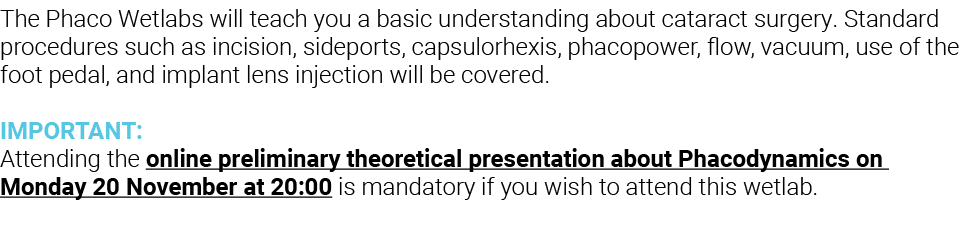 The Phaco Wetlabs will teach you a basic understanding about cataract surgery  Standard procedures such as incision,    