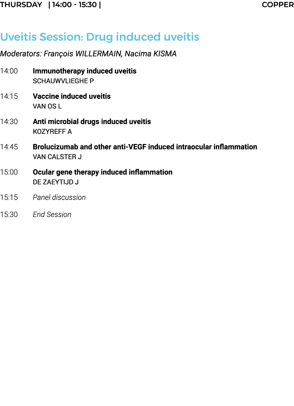 THURSDAY    14:00 - 15:30   COPPER  Uveitis Session: Drug induced uveitis Moderators: François WILLERMAIN, Nacima KIS   