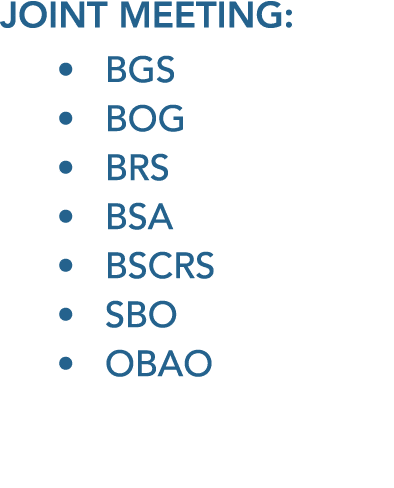 Joint meeting: • BGS • BOG • BRS • BSA • BSCRS • SBO • OBAO 