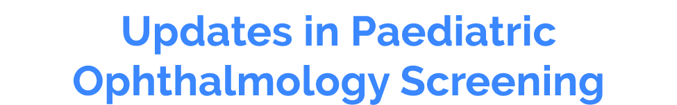 Updates in Paediatric Ophthalmology Screening