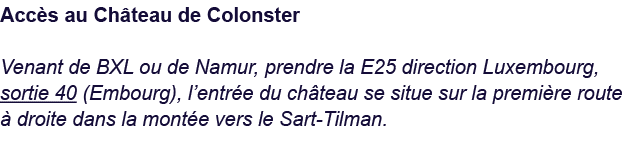 Acc s au Ch teau de Colonster Venant de BXL ou de Namur, prendre la E25 direction Luxembourg, sortie 40 (Embourg), l’...