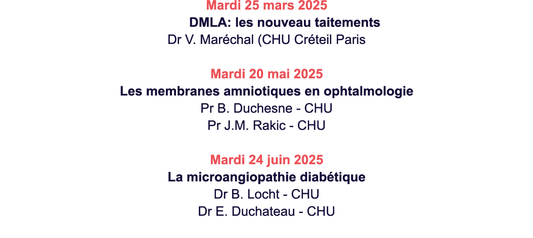 Mardi 25 mars 2025 DMLA: les nouveau taitements Dr V. Mar chal (CHU Cr teil Paris Mardi 20 mai 2025 Les membranes amn...