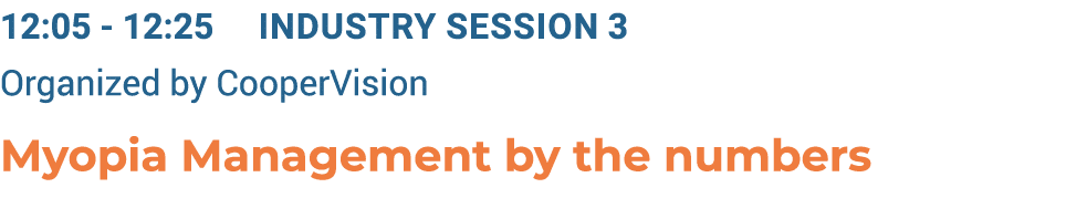 12:05 12:25 Industry Session 3 Organized by CooperVision Myopia Management by the numbers