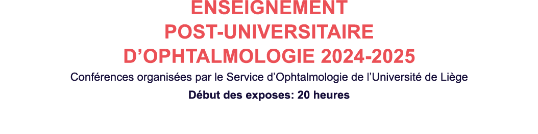 ENSEIGNEMENT POST UNIVERSITAIRE D’OPHTALMOLOGIE 2024 2025 Conf rences organis es par le Service d’Ophtalmologie de l’...