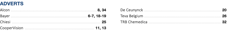 Adverts Alcon 8, 34 Bayer 6 7, 18 19 Chiesi 25 CooperVision 11, 13 De Ceunynck 20 Teva Belgium 26 TRB Chemedica 32