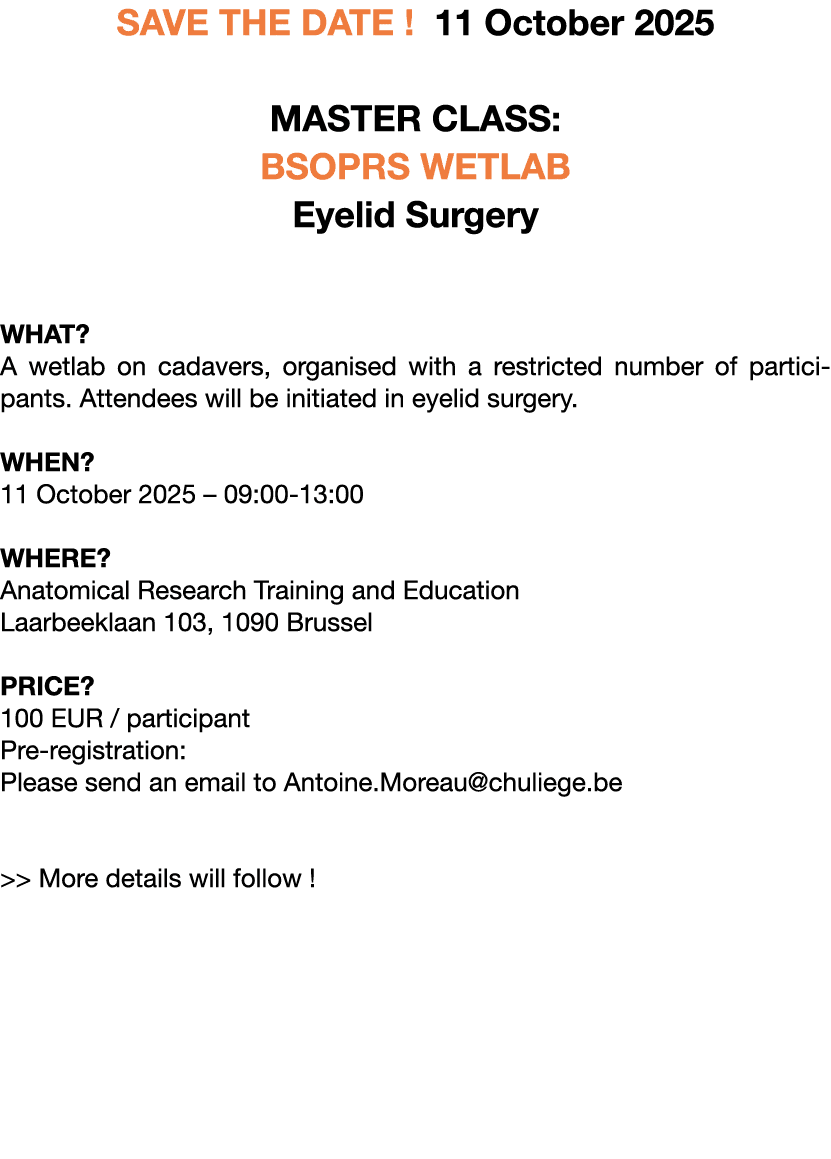 SAVE THE DATE ! 11 October 2025 MASTER CLASS: BSOPRS WETLAB Eyelid Surgery WHAT? A wetlab on cadavers, organised with...