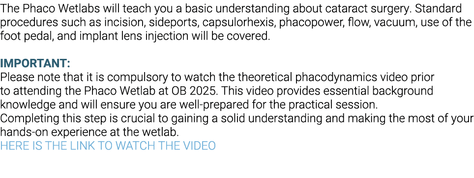 The Phaco Wetlabs will teach you a basic understanding about cataract surgery. Standard procedures such as incision, ...