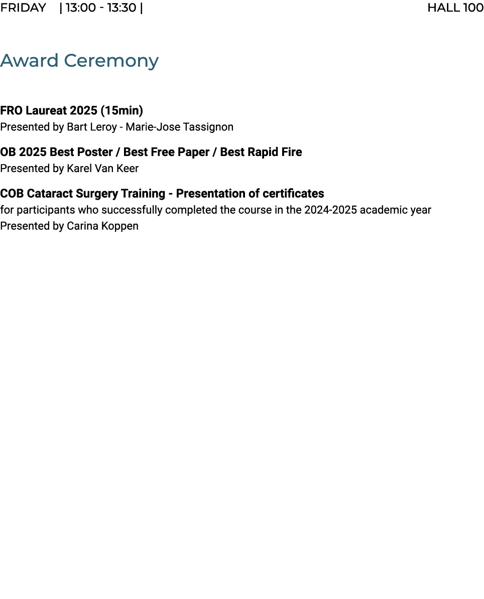 FRIDAY | 13:00 13:30 | HALL 100 Award Ceremony FRO Laureat 2025 (15min) Presented by Bart Leroy Marie Jose Tassignon ...