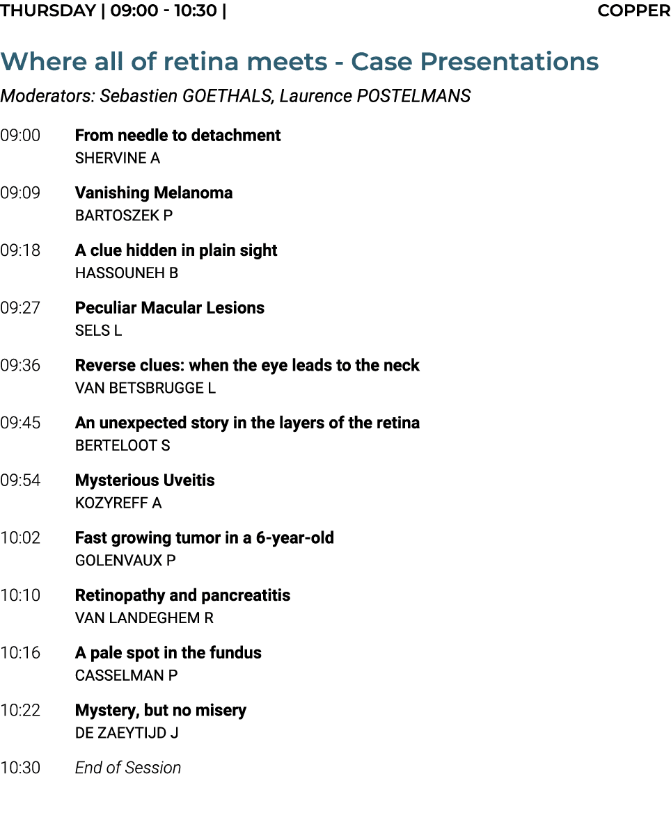 THURSDAY | 09:00 10:30 | COPPER Where all of retina meets Case Presentations Moderators: Sebastien GOETHALS, Laurence...