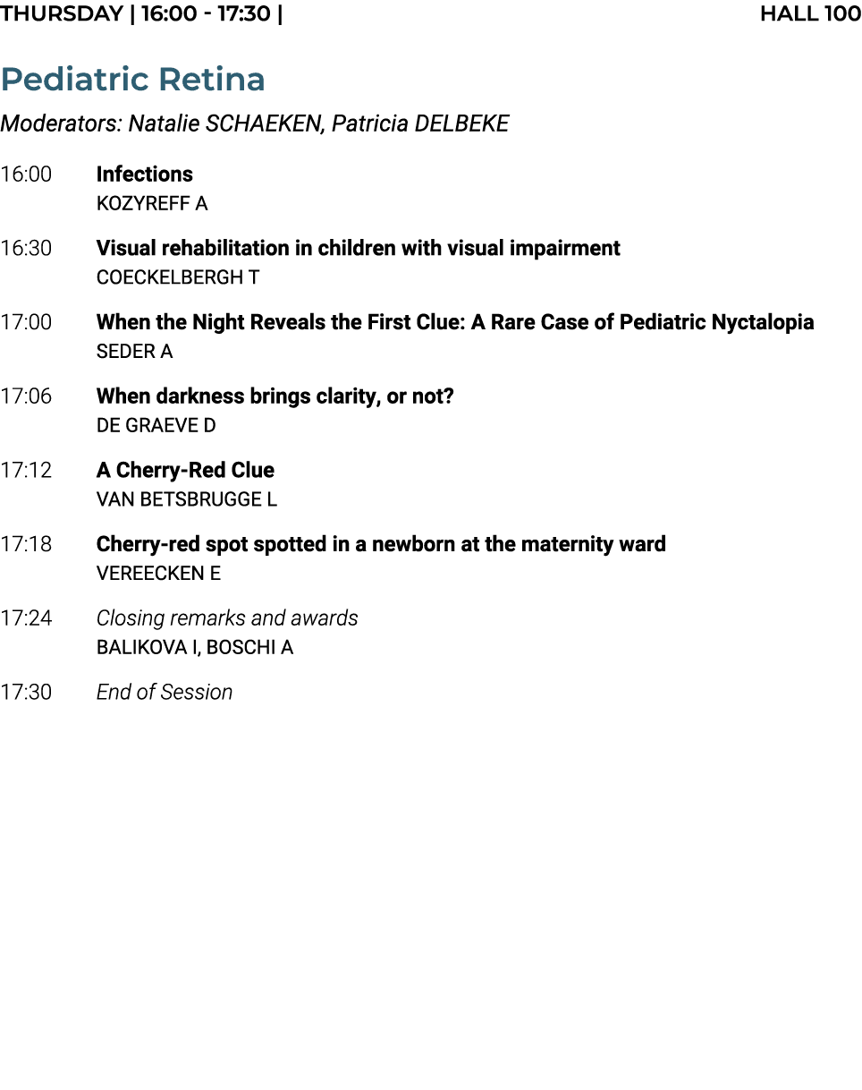 THURSDAY | 16:00 17:30 | Hall 100 Pediatric Retina Moderators: Natalie SCHAEKEN, Patricia DELBEKE 16:00 Infections KO...