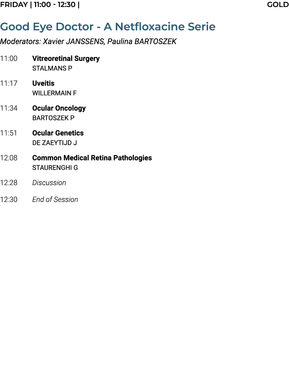 FRIDAY | 11:00 12:30 | GOLD Good Eye Doctor A Netfloxacine Serie Moderators: Xavier JANSSENS, Paulina BARTOSZEK 11:00...