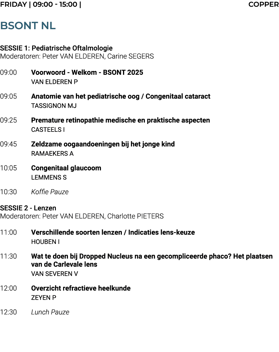 FRIDAY | 09:00 15:00 | copper BSONT NL SESSIE 1: Pediatrische Oftalmologie Moderatoren: Peter VAN ELDEREN, Carine SEG...