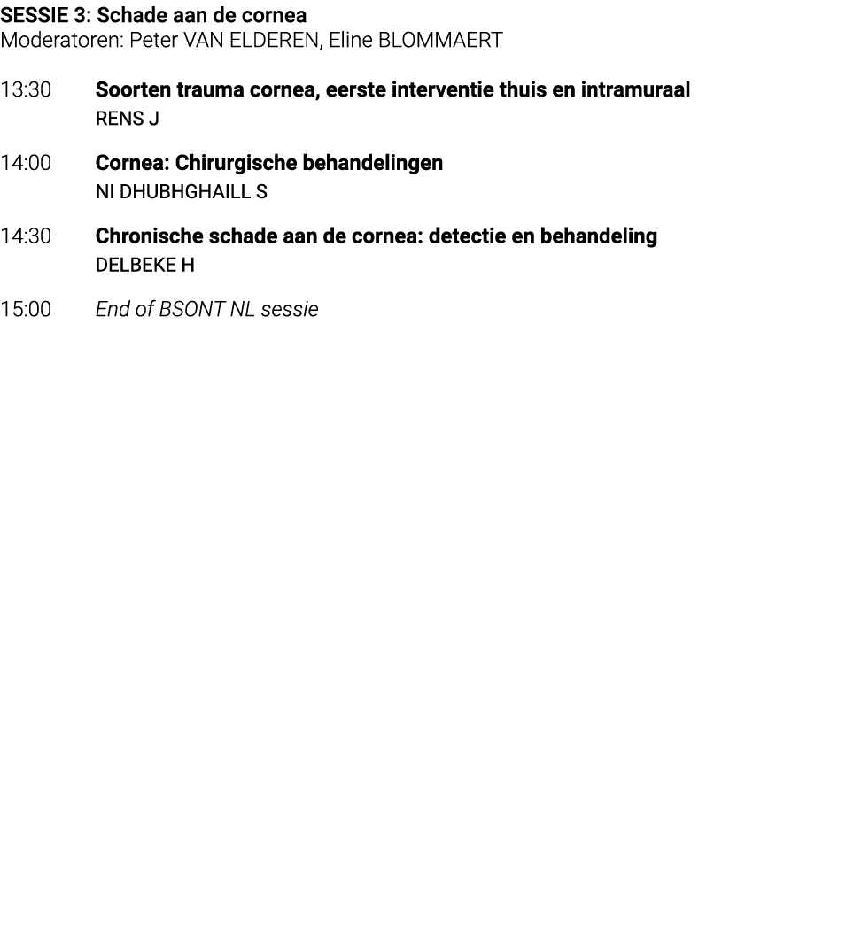 SESSIE 3: Schade aan de cornea Moderatoren: Peter VAN ELDEREN, Eline BLOMMAERT 13:30 Soorten trauma cornea, eerste in...