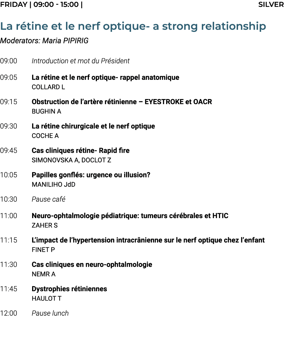 FRIDAY | 09:00 15:00 | SILVER La r tine et le nerf optique a strong relationship Moderators: Maria PIPIRIG 09:00 Intr...