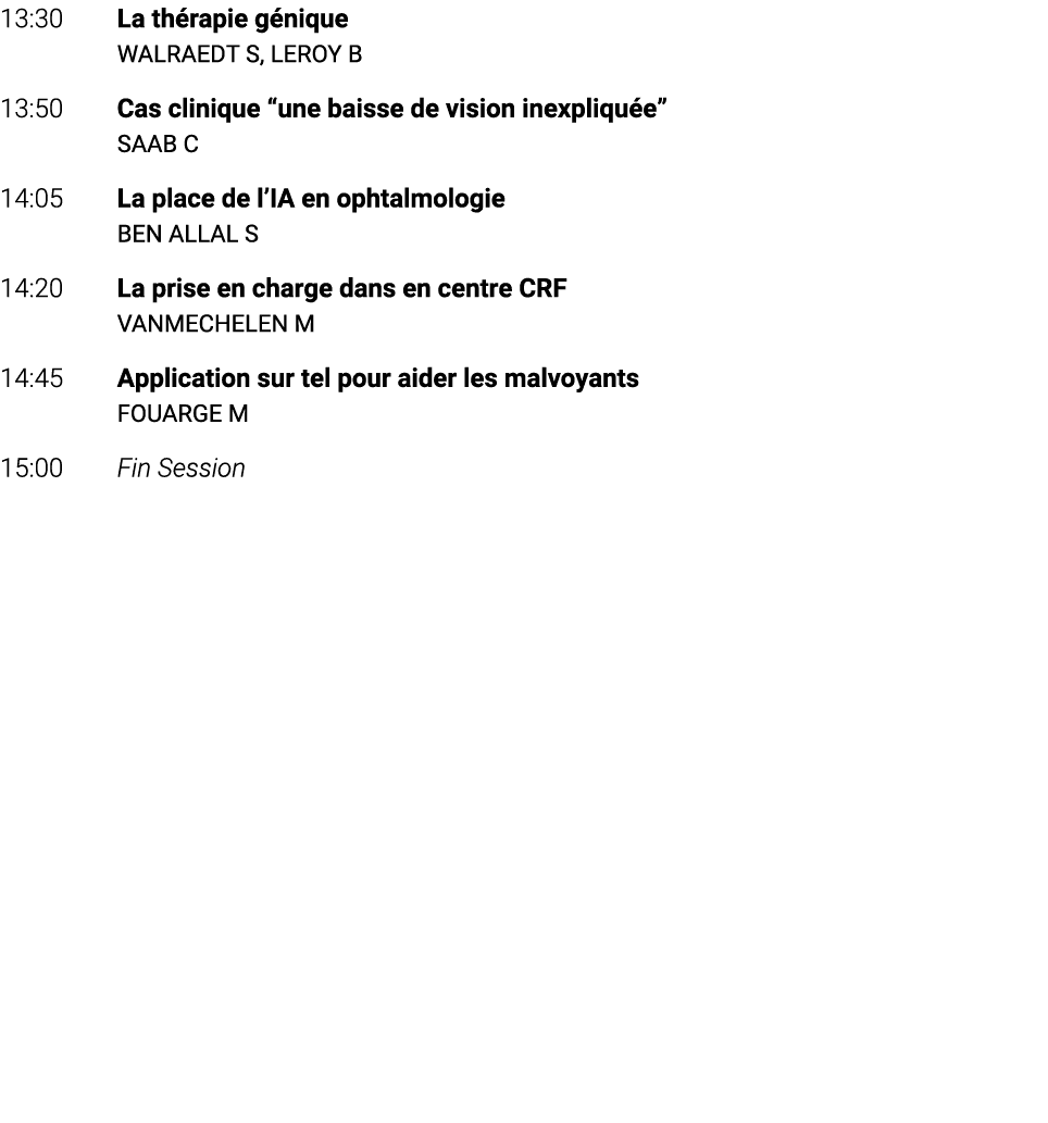 13:30 La th rapie g nique WALRAEDT S, LEROY B 13:50 Cas clinique “une baisse de vision inexpliqu e” SAAB C 14:05 La p...