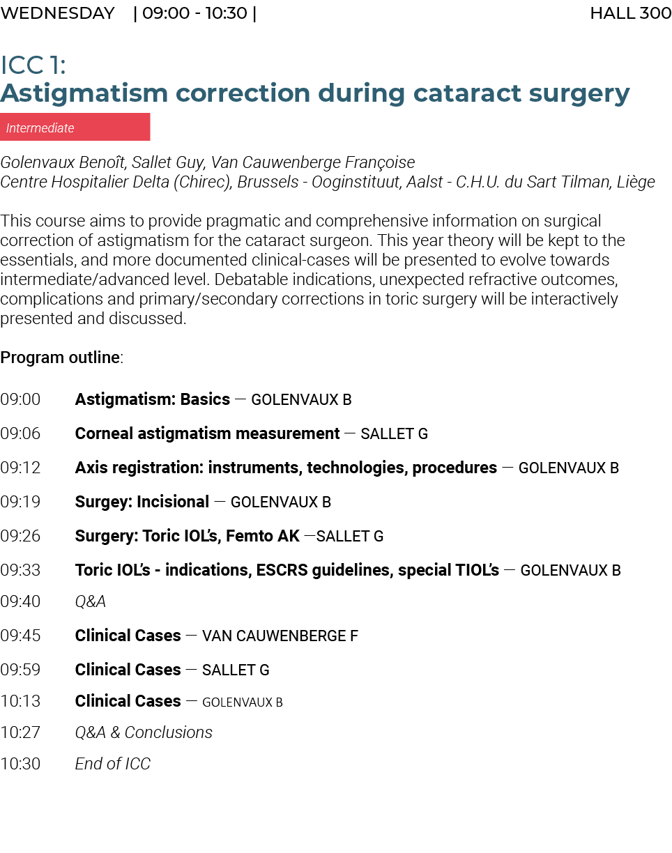 Wednesday | 09:00 10:30 | HALL 300 ICC 1: Astigmatism correction during cataract surgery Intermediate Golenvaux Beno ...