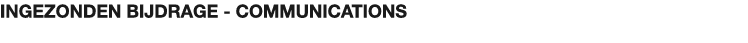 INGEZONDEN BIJDRAGE COMMUNICATIONS
