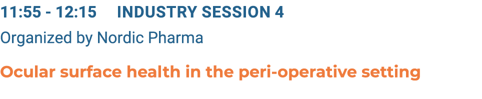 11:55 12:15 Industry Session 4 Organized by Nordic Pharma Ocular surface health in the peri operative setting